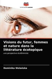bokomslag Visions du futur, femmes et nature dans la litterature ecotopique