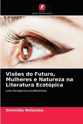 Visoes do Futuro, Mulheres e Natureza na Literatura Ecotopica 1
