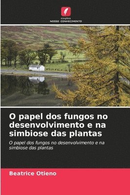 bokomslag O papel dos fungos no desenvolvimento e na simbiose das plantas