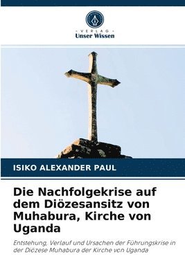 bokomslag Die Nachfolgekrise auf dem Dizesansitz von Muhabura, Kirche von Uganda