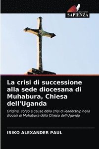 bokomslag La crisi di successione alla sede diocesana di Muhabura, Chiesa dell'Uganda