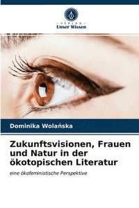 bokomslag Zukunftsvisionen, Frauen und Natur in der oekotopischen Literatur