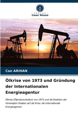lkrise von 1973 und Grndung der Internationalen Energieagentur 1