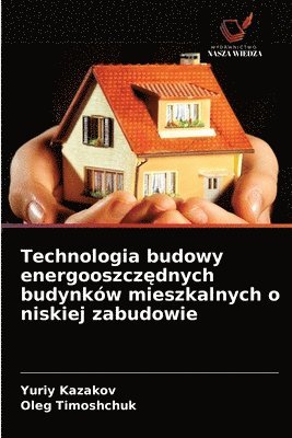 Technologia budowy energooszcz&#281;dnych budynkow mieszkalnych o niskiej zabudowie 1