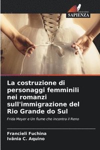 bokomslag La costruzione di personaggi femminili nei romanzi sull'immigrazione del Rio Grande do Sul