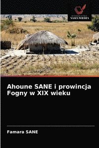 bokomslag Ahoune SANE i prowincja Fogny w XIX wieku