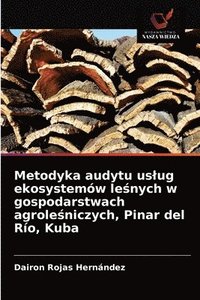 bokomslag Metodyka audytu uslug ekosystemw le&#347;nych w gospodarstwach agrole&#347;niczych, Pinar del Ro, Kuba