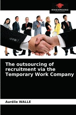 bokomslag The outsourcing of recruitment via the Temporary Work Company