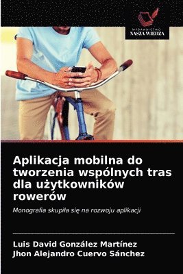 bokomslag Aplikacja mobilna do tworzenia wsplnych tras dla u&#380;ytkownikw rowerw