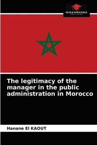 bokomslag The legitimacy of the manager in the public administration in Morocco