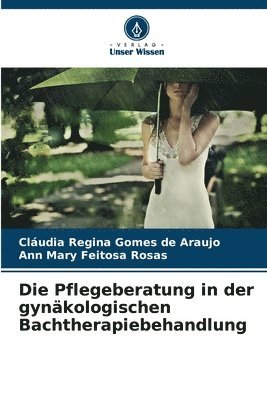 bokomslag Die Pflegeberatung in der gynäkologischen Bachtherapiebehandlung