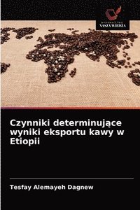 bokomslag Czynniki determinuj&#261;ce wyniki eksportu kawy w Etiopii