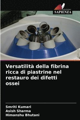 Smriti Kumari, Asish Sharma, Himanshu Bhutani - Versatilità della fibrina ricca di piastrine nel restauro dei difetti ossei, Häftad