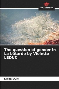 bokomslag The question of gender in La bâtarde by Violette LEDUC