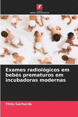 bokomslag Exames radiológicos em bebés prematuros em incubadoras modernas
