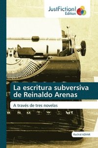 bokomslag La escritura subversiva de Reinaldo Arenas