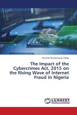 bokomslag The Impact of the Cybercrimes Act, 2015 on the Rising Wave of Internet Fraud in Nigeria