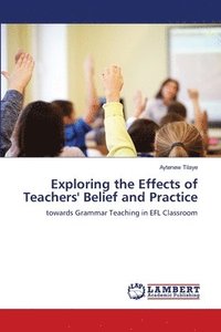 bokomslag Exploring the Effects of Teachers' Belief and Practice
