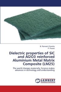 bokomslag Dielectric properties of SiC and Al2O3 reinforced Aluminium Metal Matrix Composite (LM25)