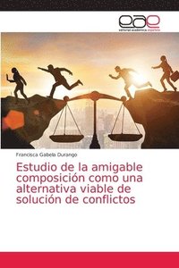 bokomslag Estudio de la amigable composicion como una alternativa viable de solucion de conflictos