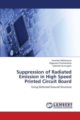 Anandan Malaiarasan, Rajeswari Packianathan, Gobinath Arumugam - Suppression of Radiated Emission in High Speed Printed Circuit Board, Häftad