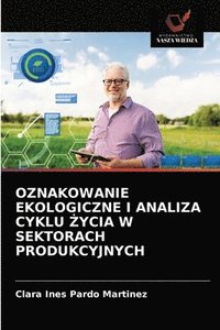 bokomslag Oznakowanie Ekologiczne I Analiza Cyklu &#379;ycia W Sektorach Produkcyjnych