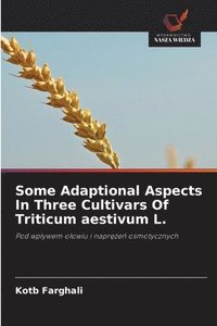 bokomslag Some Adaptional Aspects In Three Cultivars Of Triticum aestivum L.