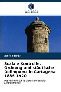 bokomslag Soziale Kontrolle, Ordnung und stdtische Delinquenz in Cartagena 1886-1920