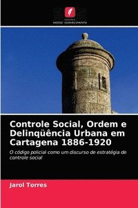 bokomslag Controle Social, Ordem e Delinqncia Urbana em Cartagena 1886-1920