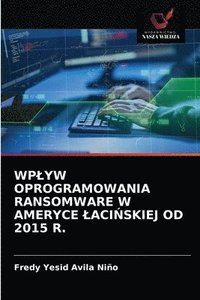 bokomslag Wplyw Oprogramowania Ransomware W Ameryce Laci&#323;skiej Od 2015 R.
