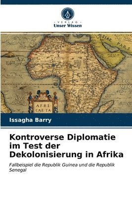 bokomslag Kontroverse Diplomatie im Test der Dekolonisierung in Afrika