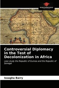 bokomslag Controversial Diplomacy in the Test of Decolonization in Africa