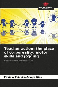 bokomslag Teacher action: the place of corporeality, motor skills and jogging