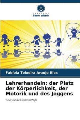 bokomslag Lehrerhandeln: der Platz der Körperlichkeit, der Motorik und des Joggens