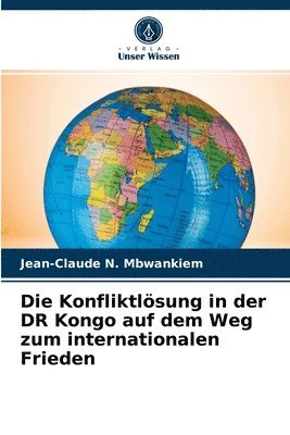 bokomslag Die Konfliktlsung in der DR Kongo auf dem Weg zum internationalen Frieden