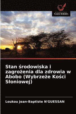 bokomslag Stan &#347;rodowiska i zagro&#380;enia dla zdrowia w Abobo (Wybrze&#380;e Ko&#347;ci Sloniowej)