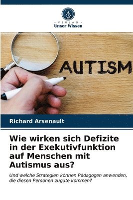 bokomslag Wie wirken sich Defizite in der Exekutivfunktion auf Menschen mit Autismus aus?