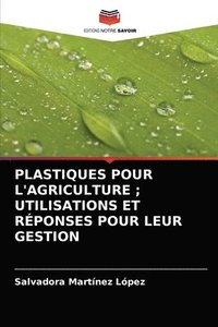 bokomslag Plastiques Pour l'Agriculture; Utilisations Et Reponses Pour Leur Gestion