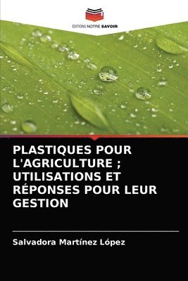 Plastiques Pour l'Agriculture; Utilisations Et Reponses Pour Leur Gestion 1