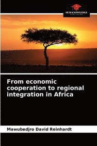 bokomslag From economic cooperation to regional integration in Africa