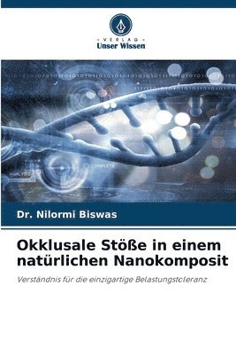Nilormi Biswas, Dr. Nilormi Biswas - Okklusale Stöße in einem natürlichen Nanokomposit, Häftad