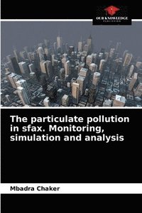 bokomslag The particulate pollution in sfax. Monitoring, simulation and analysis