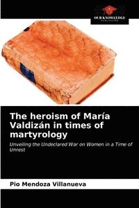 bokomslag The heroism of Mara Valdizn in times of martyrology