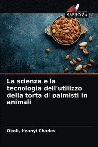 bokomslag La scienza e la tecnologia dell'utilizzo della torta di palmisti in animali
