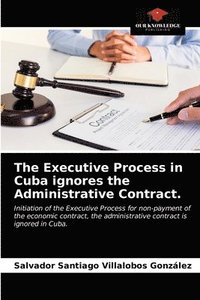 bokomslag The Executive Process in Cuba ignores the Administrative Contract.