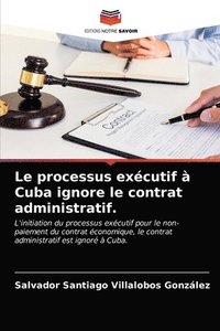bokomslag Le processus excutif  Cuba ignore le contrat administratif.
