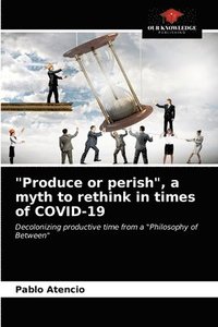 bokomslag &quot;Produce or perish&quot;, a myth to rethink in times of COVID-19