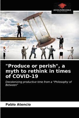 &quot;Produce or perish&quot;, a myth to rethink in times of COVID-19 1