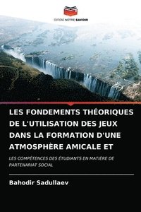 bokomslag Les Fondements Thoriques de l'Utilisation Des Jeux Dans La Formation d'Une Atmosphre Amicale Et