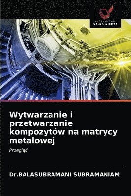 Wytwarzanie i przetwarzanie kompozytw na matrycy metalowej 1